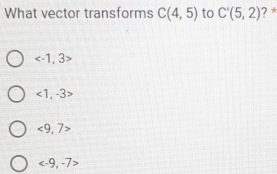 What vector transforms C(4,5) to C'(5,2) ? *

∠ 1,-3
<9,7>