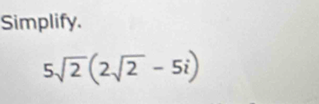 Simplify.
5sqrt(2)(2sqrt(2)-5i)