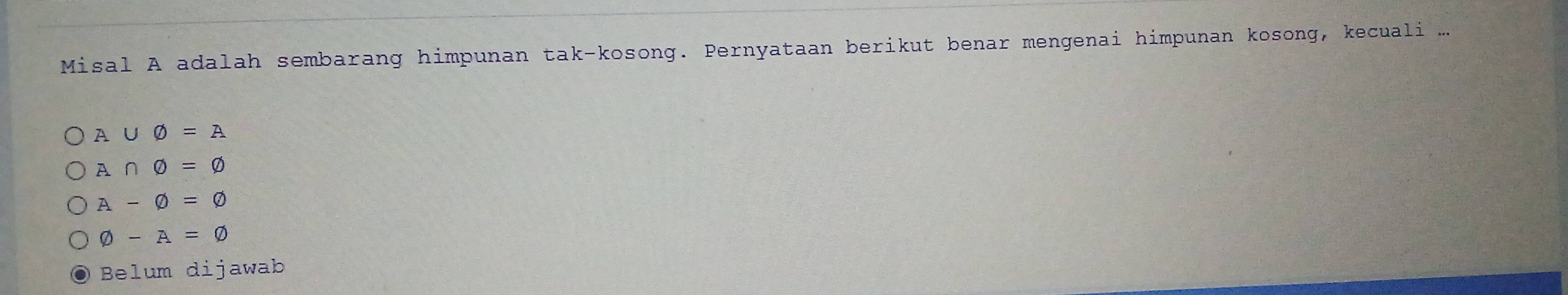 Misal A adalah sembarang himpunan tak-kosong. Pernyataan berikut benar mengenai himpunan kosong, kecuali ...
A∪ varnothing =A
A∩ varnothing =varnothing
A-varnothing =varnothing
varnothing -A=varnothing
Belum dijawab