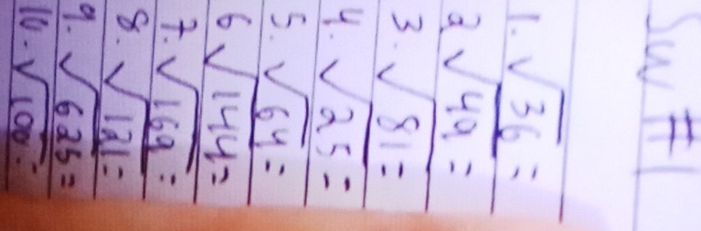 Sw 1 
1. sqrt(36)=
a sqrt(49)=
3. sqrt(81=)
4. sqrt(25)=
5. sqrt(6y)=
6 sqrt(144)=. sqrt(169)=
8. sqrt(121)=
9. sqrt(625)=
10. sqrt(100)=