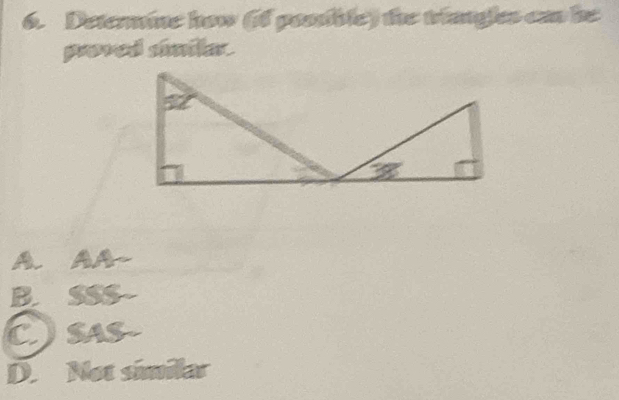 Determine how (if posible) the triangles can be
proved silar .
A AA~
BSSS~
CSAS
D. Not similar