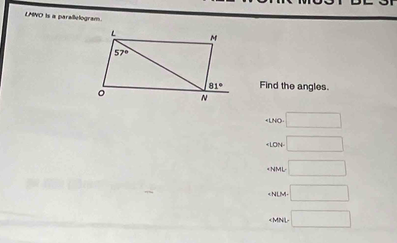 LMNO is a parallelogram.
Find the angles.
x_x,a_1)
LON- □
□
□
□