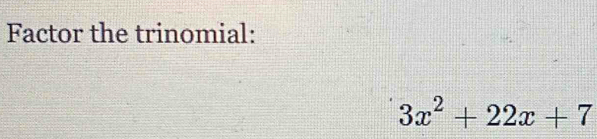 Factor the trinomial:
3x^2+22x+7