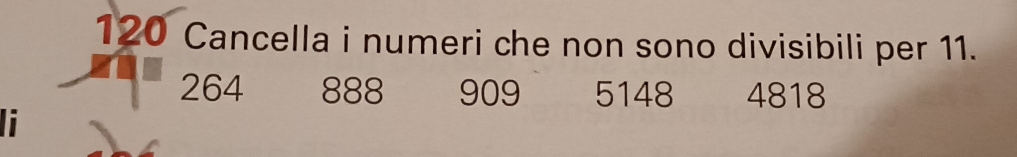 120 Cancella i numeri che non sono divisibili per 11.
264 888 909 5148 4818
i