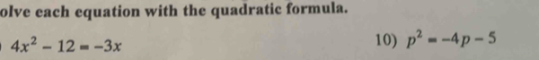 olve each equation with the quadratic formula.
4x^2-12=-3x
10) p^2=-4p-5