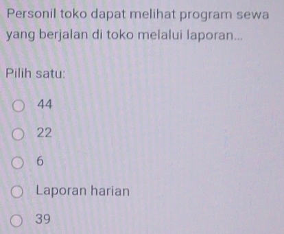 Personil toko dapat melihat program sewa
yang berjalan di toko melalui laporan...
Pilih satu:
44
22
6
Laporan harian
39