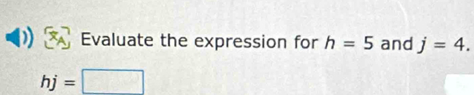 Evaluate the expression for h=5 and j=4.
hj=□