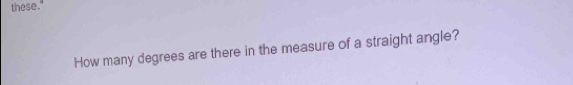 these." 
How many degrees are there in the measure of a straight angle?