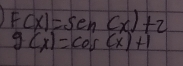 F(x)=sen (x)+2
g(x)=cos (x)+1