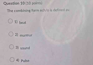 The combining form ech/o is defined as:
1) beat
2) murmur
3) sound
4)Pulse