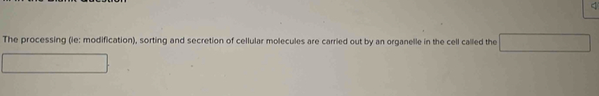 < 
The processing (ie: modification), sorting and secretion of cellular molecules are carried out by an organelle in the cell called the