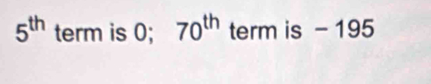 5^(th) term is 0; 70^(th) term is - 195