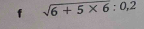 sqrt(6+5* 6):0,2