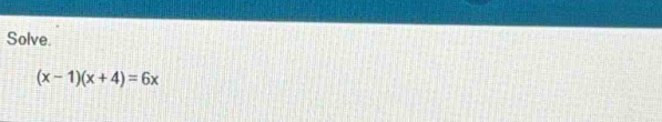 Solve.
(x-1)(x+4)=6x