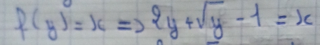 f(y)=xRightarrow 2y+sqrt(y)-1=x