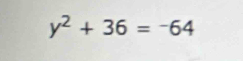 y^2+36=-64