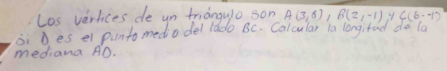 Solved: Los vertices de un triangulo son A(3,8), B(2,-1) y C(6,-1) bi
