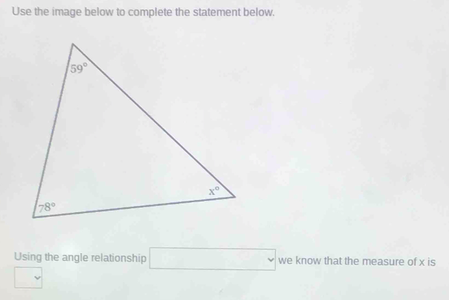 Use the image below to complete the statement below.
Using the angle relationship □ we know that the measure of x is