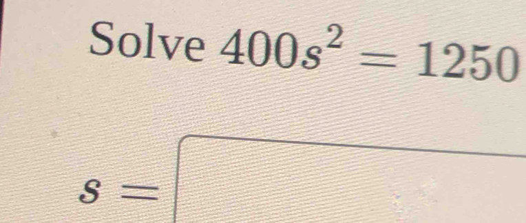 Solve 400s^2=1250
s=
=