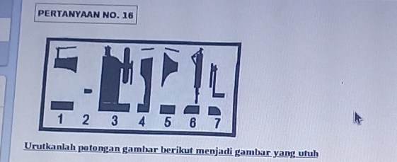 PERTANYAAN NO. 16
Urutkanlah potongan gambar berikut menjadi gambar yang utuh