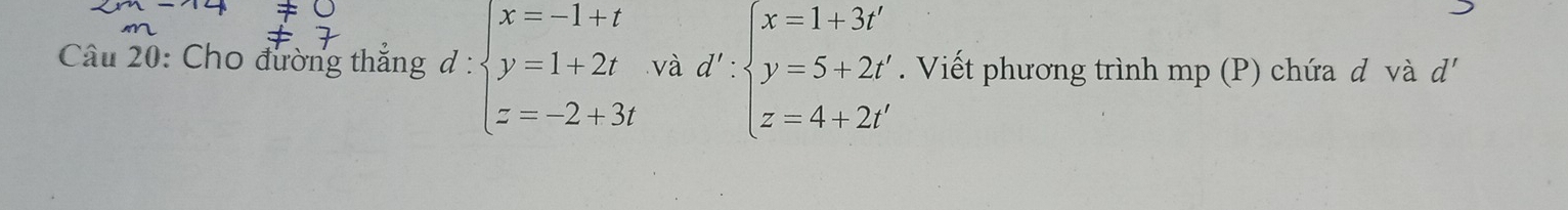 Cho đường thắng d:beginarrayl x=-1+t y=1+2t z=-2+3tendarray. và d':beginarrayl x=1+3t' y=5+2t' z=4+2t'endarray.. Viết phương trình mp (P) chứa đ và d'