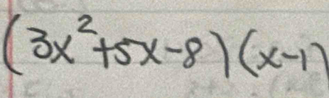 (3x^2+5x-8)(x-1)