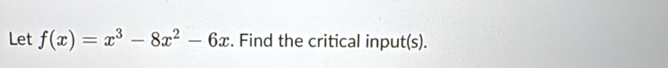 Let f(x)=x^3-8x^2-6x. Find the critical input(s).