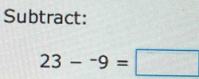 Subtract:
23-^-9=□