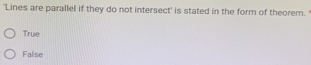 'Lines are parallel if they do not intersect' is stated in the form of theorem. *
True
False