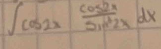 ∈t cos 2x cos 2x/sin^22x dx