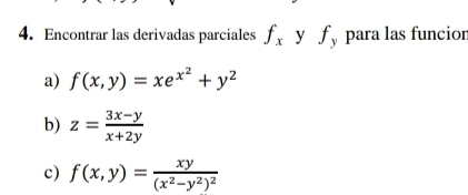 Encontrar las derivadas parciales f_x yì f_y para las funcior 
a) f(x,y)=xe^(x^2)+y^2
b) z= (3x-y)/x+2y 
c) f(x,y)=frac xy(x^2-y^2)^2