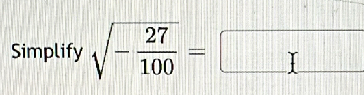 Simplify sqrt(-frac 27)100=□