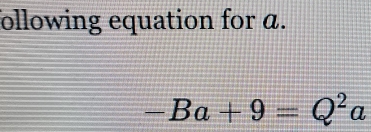 ollowing equation for a.
-Ba+9=Q^2a