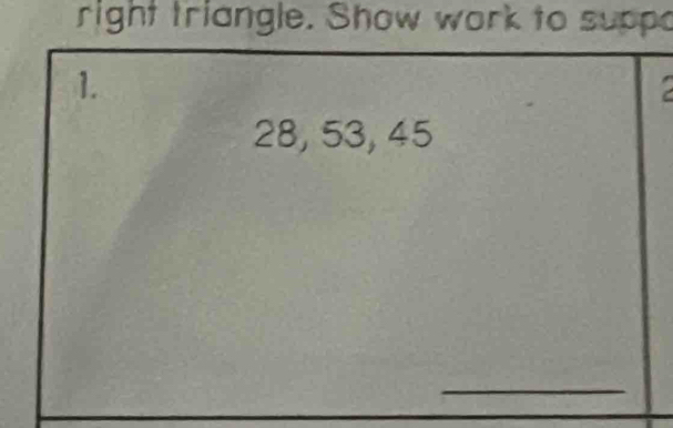 right triangle. Show work to suppo 
1. 
a
28, 53, 45
_