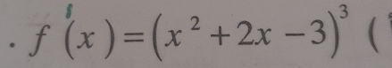 f'(x)=(x^2+2x-3)^3 