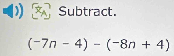 Subtract.
(-7n-4)-(-8n+4)