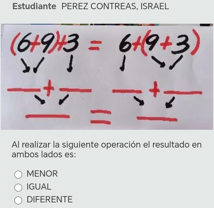 Estudiante PEREZ CONTREAS, ISRAEL
Al realizar la siguiente operación el resultado en
ambos lados es:
MENOR
IGUAL
DIFERENTE