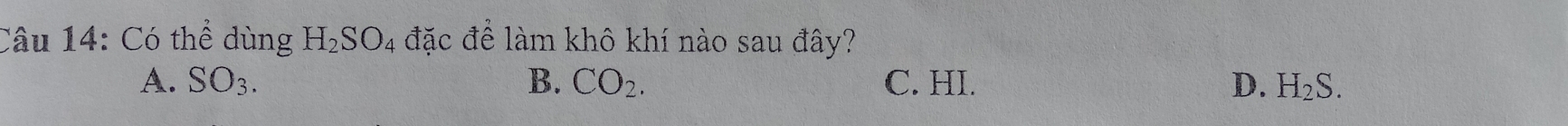 Có thể dùng H_2SO_4 đặc để làm khô khí nào sau đây?
A. SO_3. B. CO_2. C. HI. D. H_2S.