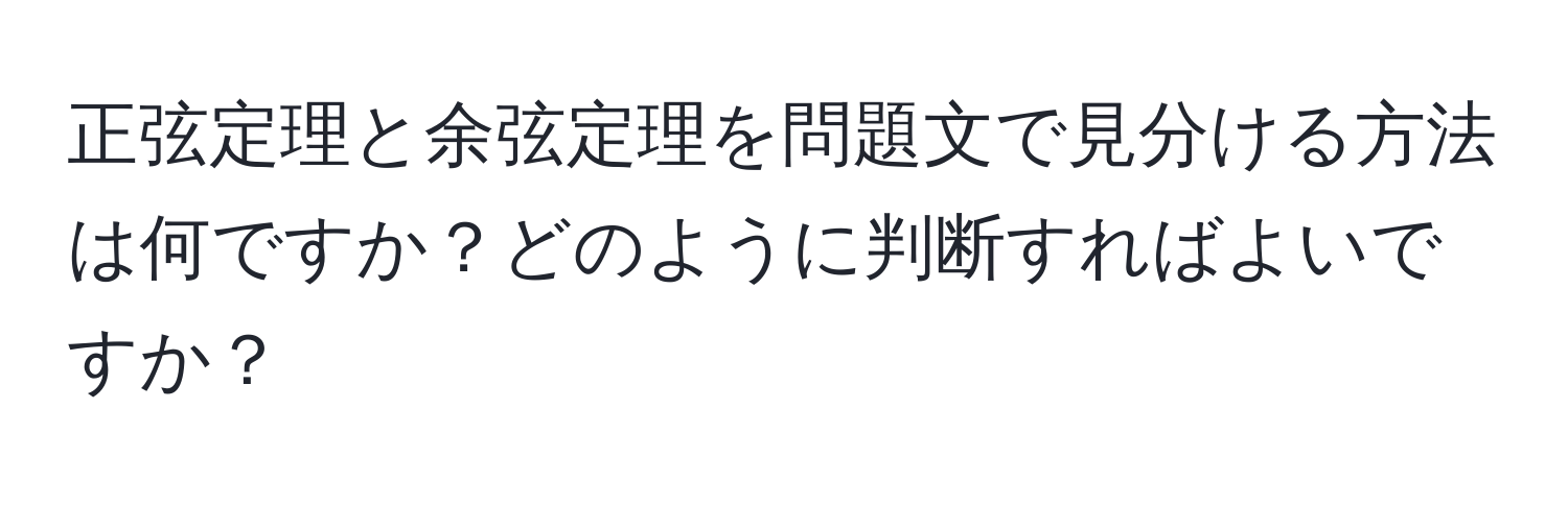 正弦定理と余弦定理を問題文で見分ける方法は何ですか？どのように判断すればよいですか？