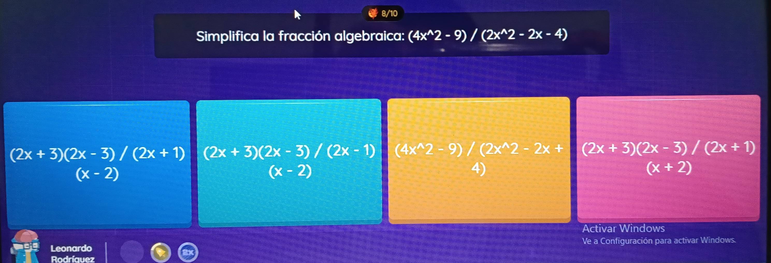 8/10
Simplifica la fracción algebraica: (4x^(wedge)2-9)/(2x^(wedge)2-2x-4)
(2x+3)(2x-3)/(2x+1) (2x+3)(2x-3)/(2x-1) (4x^(wedge)2-9)/(2x^(wedge)2-2x+|(2x+3)(2x-3)/(2x+1)
(x-2)
(x-2)
4)
(x+2)
Activar Windows
Ve a Configuración para activar Windows.
Leonardo
Rodríauez