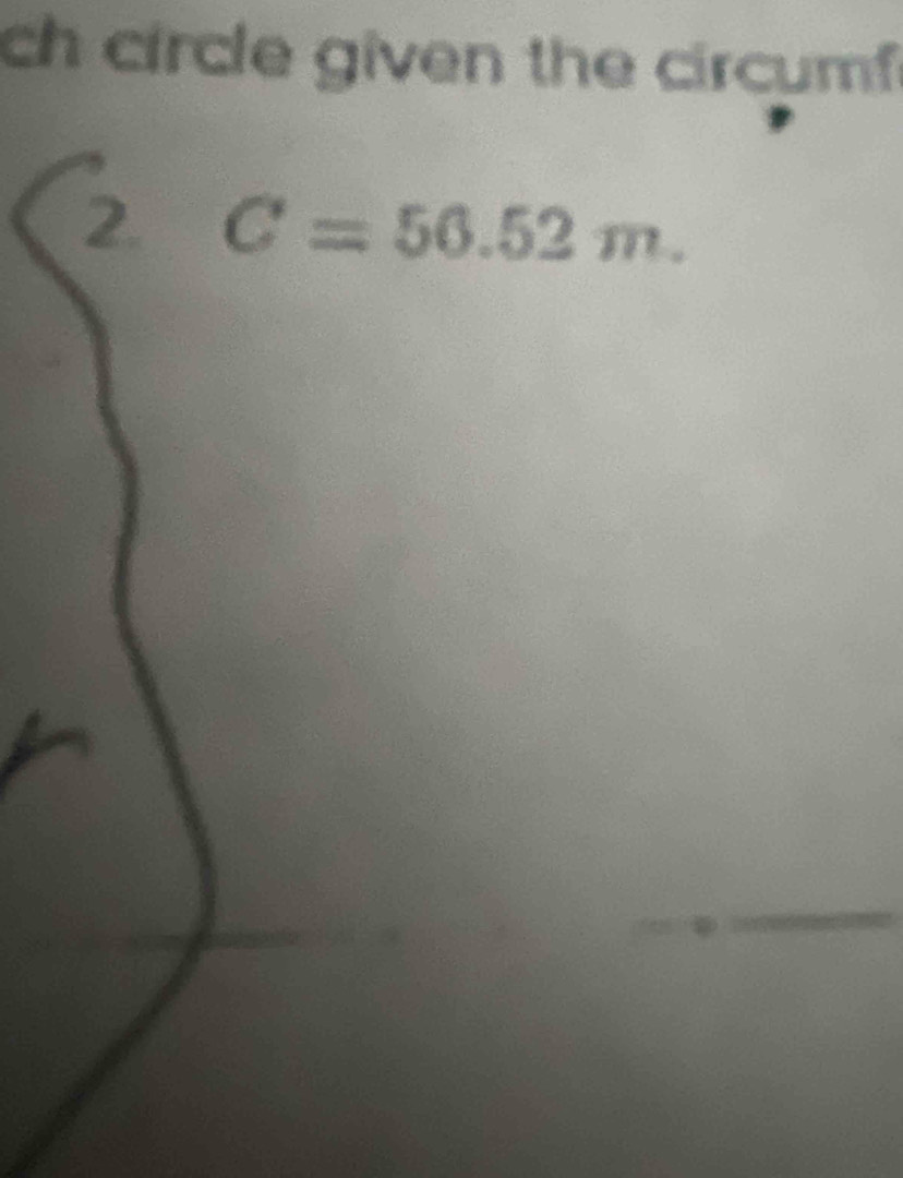 ch circle given the circumf 
2. C=56.52m. 
_