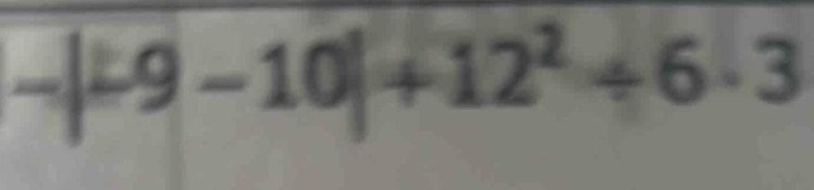 -|t9-10|+12^2+6· 3