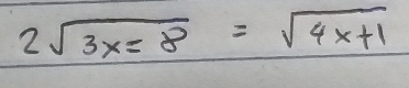 2sqrt(3x=8)=sqrt(4x+1)