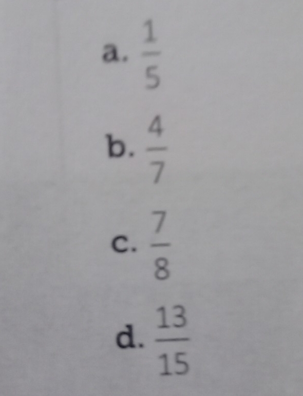 a.  1/5 
b.  4/7 
C.  7/8 
d.  13/15 