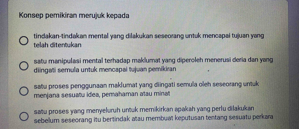 Konsep pemikiran merujuk kepada
tindakan-tindakan mental yang dilakukan seseorang untuk mencapai tujuan yang
telah ditentukan
satu manipulasi mental terhadap maklumat yang diperoleh menerusi deria dan yang
diingati semula untuk mencapai tujuan pemikiran
satu proses penggunaan maklumat yang diingati semula oleh seseorang untuk
menjana sesuatu idea, pemahaman atau minat
satu proses yang menyeluruh untuk memikirkan apakah yang perlu dilakukan
sebelum seseorang itu bertindak atau membuat keputusan tentang sesuatu perkara