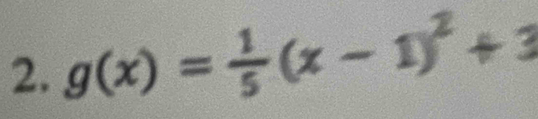 g(x)= 1/5 (x-1)^2+3