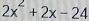 2x^2+2x-24