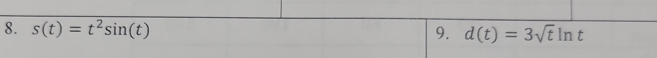 s(t)=t^2sin (t) 9. d(t)=3sqrt(t)ln t