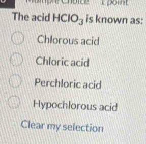 Epoint
The acid HClO_3 is known as:
Chlorous acid
Chloric acid
Perchloric acid
Hypochlorous acid
Clear my selection