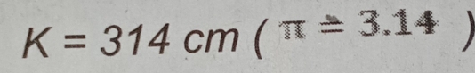 K=314cm(π =3.14)